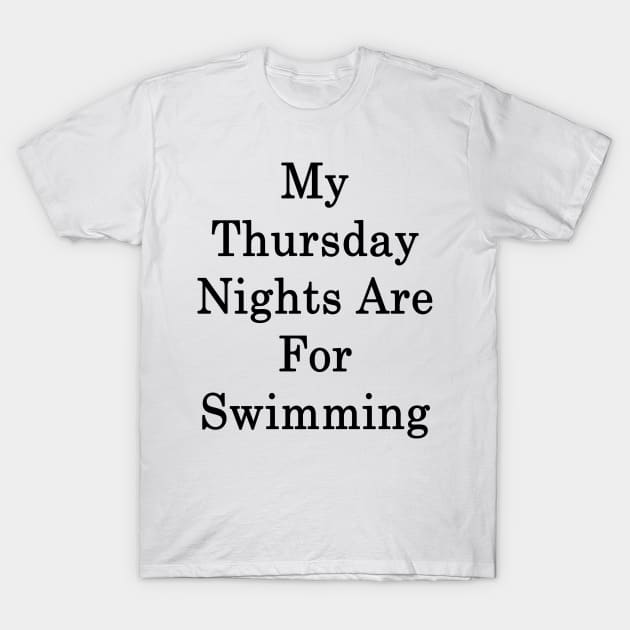 My Thursday Nights Are For Swimming T-Shirt by supernova23